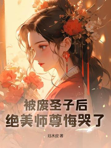 被废圣子后，绝美师尊悔哭了被废圣子后，绝美师尊悔哭了