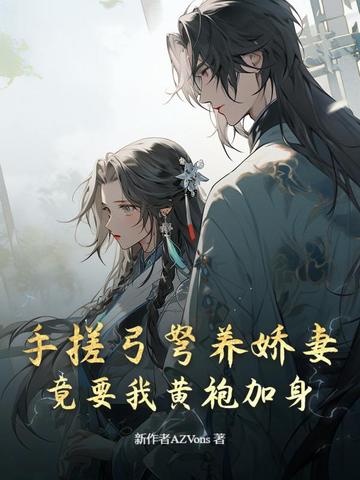 手搓弓弩养娇妻，竟要我黄袍加身手搓弓弩养娇妻，竟要我黄袍加身