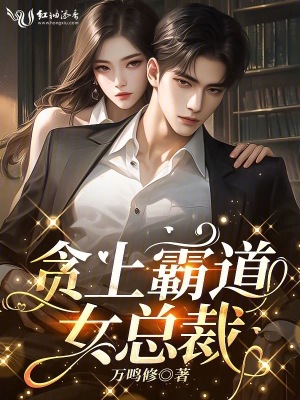 贪上霸道女总裁贪上霸道女总裁